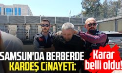 Samsun'da berberde kardeş cinayeti: Karar belli oldu!