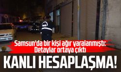 Samsun'da bir kişi ağır yaralanmıştı: Detaylar ortaya çıktı