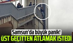 Samsun’da büyük panik! Üst geçitten atlamak istedi