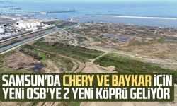 Samsun'da Chery ve BAYKAR için Yeni OSB'ye 2 yeni köprü geliyor