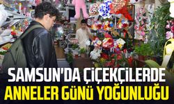 Samsun'da çiçekçilerde Anneler Günü yoğunluğu