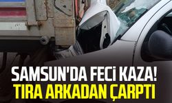 Samsun'da feci kaza! Tıra arkadan çarptı