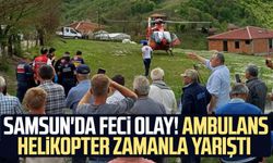 Samsun'da feci olay! Ambulans helikopter zamanla yarıştı