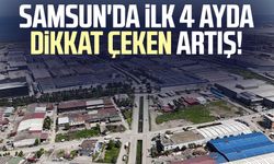 Samsun'da ilk 4 ayda dikkat çeken artış!