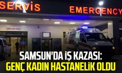 Samsun'da iş kazası: Genç kadın hastanelik oldu