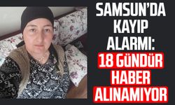 Samsun’da kayıp alarmı: Gülay Çıtak'tan 18 gündür haber alınamıyor