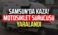 Samsun Çarşamba'da kaza! Motosiklet sürücüsü yaralandı