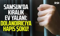 Samsun'da kiralık ev yalanı: Dolandırıcıya hapis şoku!