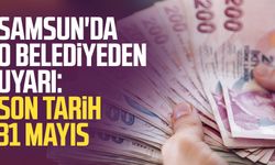 Samsun'da o belediyeden uyarı: Son tarih 31 Mayıs
