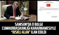 Samsun'da o bölge Cumhurbaşkanlığı Kararnamesiyle "riskli alan" ilan edildi