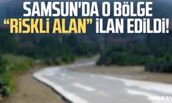 Samsun'da o bölge "riskli alan" ilan edildi!