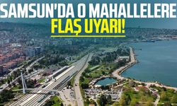 Samsun'da o mahallelere flaş uyarı!