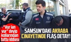 Samsun'daki akraba cinayetinde flaş detay! "Vur lan vur" deyip...