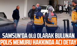 Samsun'da ölü olarak bulunan polis memuru hakkında acı detay!