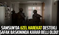 Samsun'da özel harekat destekli şafak baskınında karar belli oldu!