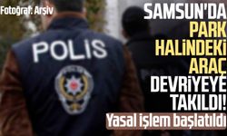 Samsun'da park halindeki araç devriyeye takıldı!