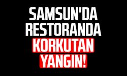 Samsun'da restoranda korkutan yangın!