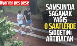 Samsun'da sağanak yağış o saatlerde şiddetini artıracak