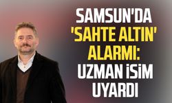 Samsun'da 'sahte altın' alarmı: Uzman isim uyardı