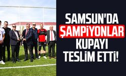 Samsun'da şampiyonlar kupayı teslim etti!