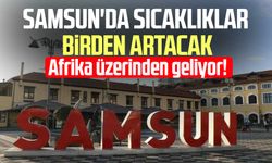 Samsun'da sıcaklıklar 5 derece birden artacak! Afrika üzerinden geliyor