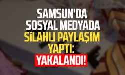Samsun'da sosyal medyada silahlı paylaşım yapan kişi yakalandı