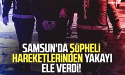 Samsun'da şüpheli hareketlerinden yakayı ele verdi!