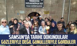 Samsun'da tarihe dokundular! Gözleriyle değil gönülleriyle gördüler