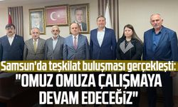 Samsun'da teşkilat buluşması gerçekleşti: "Omuz omuza çalışmaya devam edeceğiz"