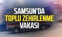 Samsun'da toplu zehirlenme vakası: 126 kişi hastanelik!