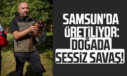 Samsun'da üretiliyor: Doğada sessiz savaş!