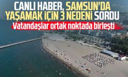 Samsun Canlı Haber Samsun'da yaşamak için 3 nedeni sordu