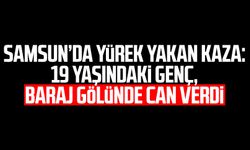 Samsun’da yürek yakan kaza: Emircan Yazıcı baraj gölünde can verdi