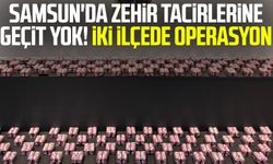 Samsun'da zehir tacirlerine geçit yok! İki ilçede operasyon
