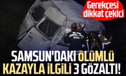 Samsun'daki ölümlü kazayla ilgili 3 gözaltı! Dikkat çeken gerekçe