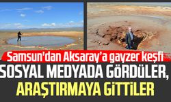 Sosyal medyada gördüler, araştırmaya gittiler: Samsun'dan Aksaray’a gayzer keşfi