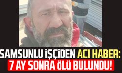 Samsunlu işçi Murat Gezer’den acı haber: 7 ay sonra ölü bulundu