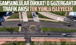 Samsunlular dikkat! O güzergahta trafik akışı tek yönlü işleyecek