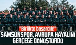 Samsunspor, Avrupa hayalini gerçeğe dönüştürdü: "Birlikte başardık!"
