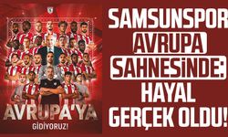 Samsunspor Avrupa sahnesinde: Hayal gerçek oldu!