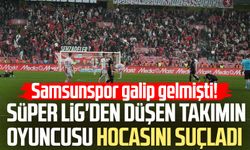 Samsunspor galip gelmişti! Süper Lig'den düşen takımın yıldızı hocasını suçladı