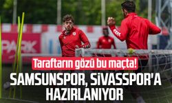 Taraftarın gözü bu maçta! Samsunspor, Sivasspor'a hazırlanıyor