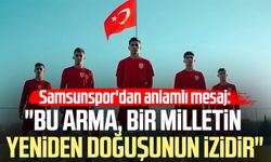 Samsunspor'dan anlamlı mesaj: "Bu arma, bir milletin yeniden doğuşunun izidir"