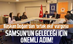 Samsun'un geleceği için önemli adım: 'Ortak akıl' vurgusu