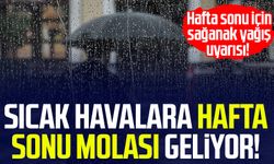 Sıcak havalara hafta sonu molası geliyor! Hafta sonu için sağanak yağış uyarısı