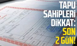 Tapu sahipleri dikkat: Son 2 gün!