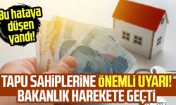 Tapu sahiplerine önemli uyarı! Bakanlık harekete geçti