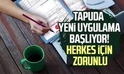 Tapuda yeni uygulama başlıyor! Herkes için zorunlu