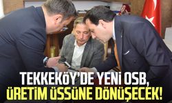 Tekkeköy’de Yeni OSB, üretim üssüne dönüşecek!