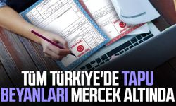 Tüm Türkiye'de tapu beyanları mercek altında